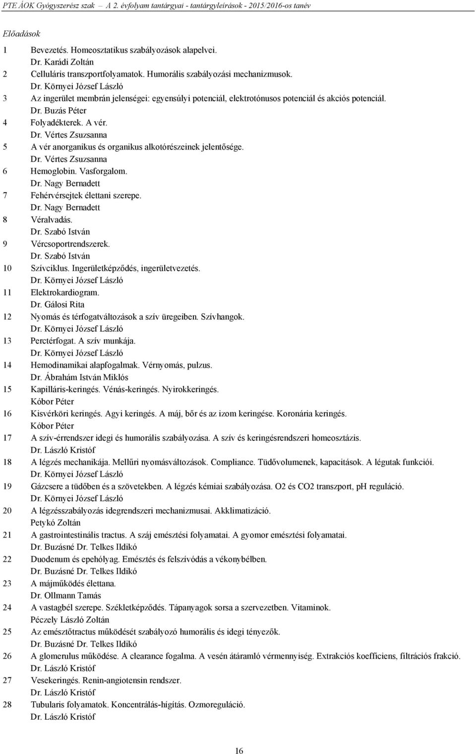 Dr. Nagy Bernadett 8 Véralvadás. Dr. Szabó István 9 Vércsoportrendszerek. Dr. Szabó István 10 Szívciklus. Ingerületképződés, ingerületvezetés. Dr. Környei József László 11 Elektrokardiogram. Dr. Gálosi Rita 12 Nyomás és térfogatváltozások a szív üregeiben.