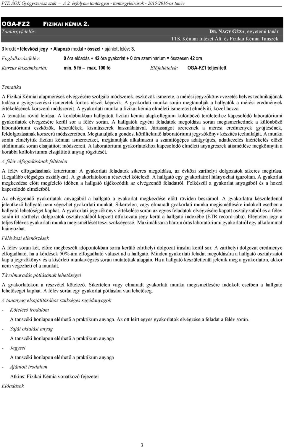 100 fő Előfeltételek: OGA-FZ1 teljesített Tematika A Fizikai Kémiai alapmérések elvégzésére szolgáló módszerek, eszközök ismerete, a mérési jegyzőkönyvvezetés helyes technikájának tudása a