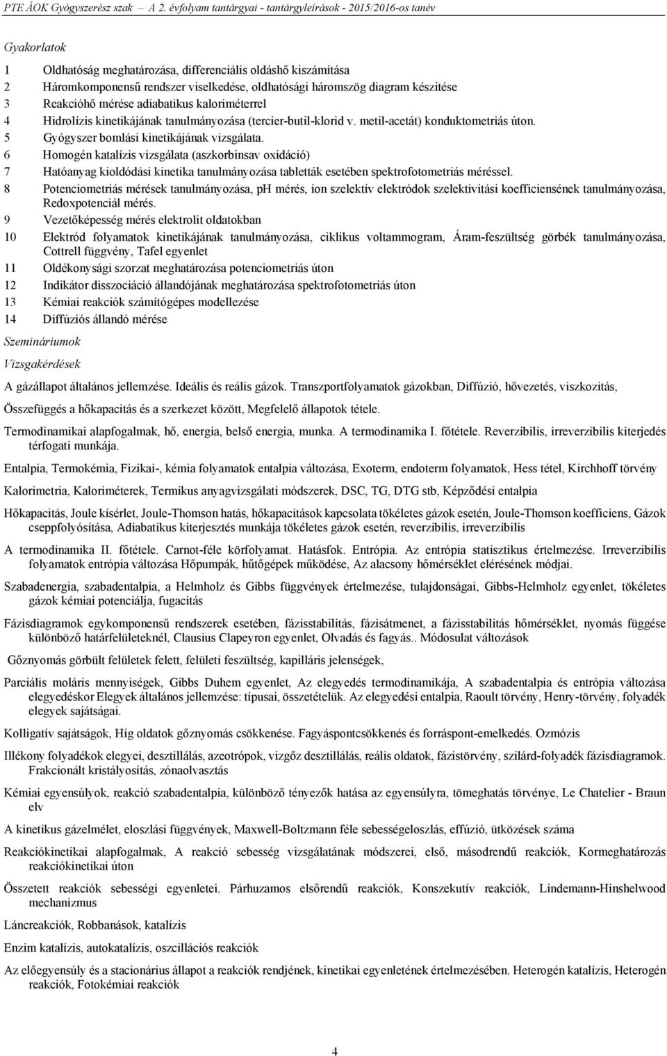 6 Homogén katalízis vizsgálata (aszkorbinsav oxidáció) 7 Hatóanyag kioldódási kinetika tanulmányozása tabletták esetében spektrofotometriás méréssel.