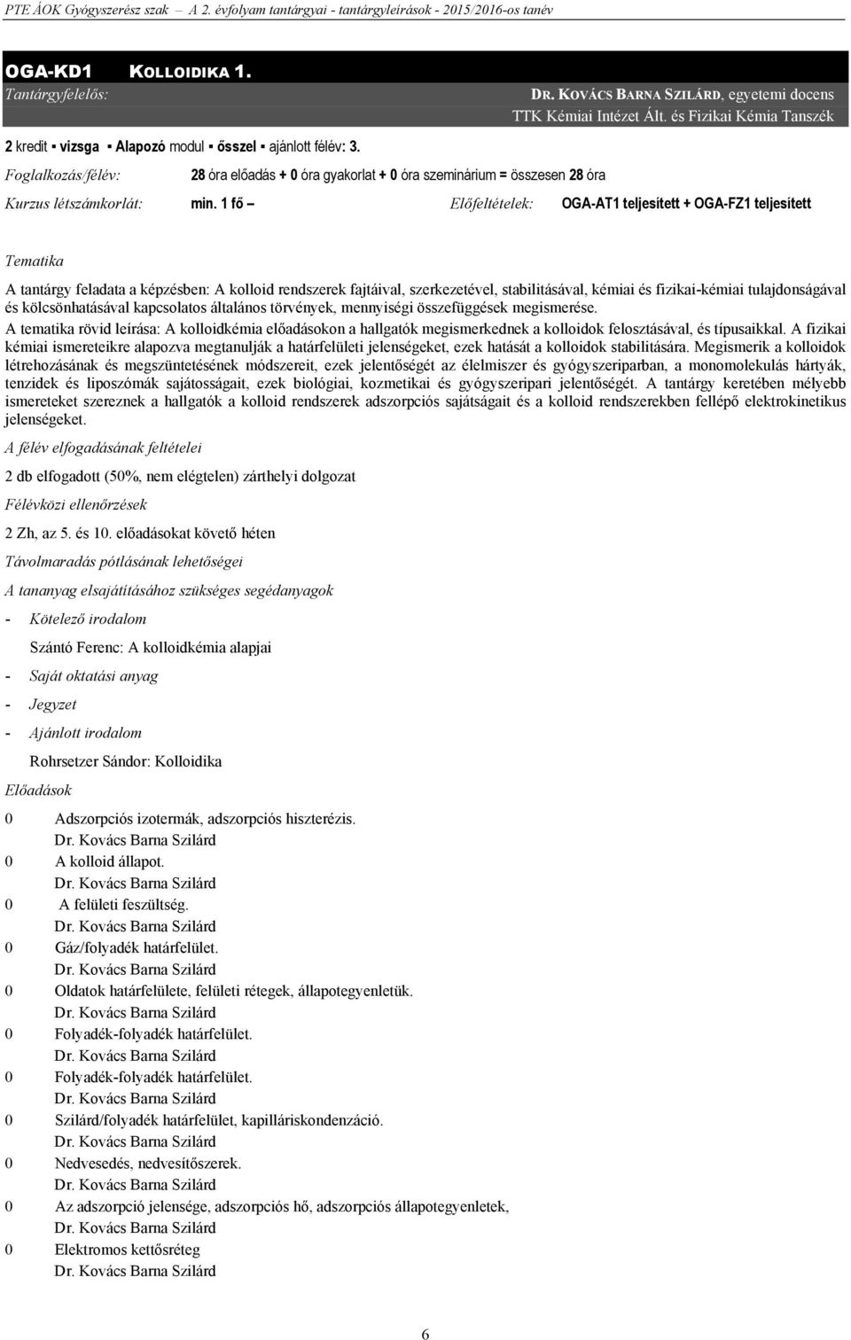 1 fő Előfeltételek: OGA-AT1 teljesített + OGA-FZ1 teljesített Tematika A tantárgy feladata a képzésben: A kolloid rendszerek fajtáival, szerkezetével, stabilitásával, kémiai és fizikai-kémiai