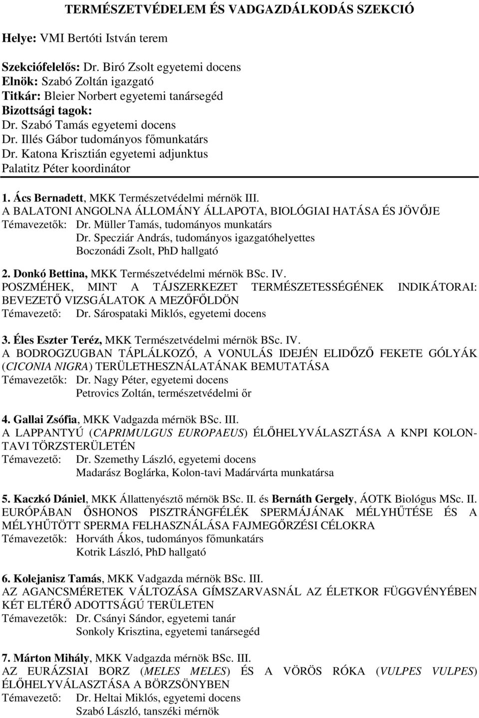 A BALATONI ANGOLNA ÁLLOMÁNY ÁLLAPOTA, BIOLÓGIAI HATÁSA ÉS JÖVİJE Témavezetık: Dr. Müller Tamás, tudományos munkatárs Dr. Specziár András, tudományos igazgatóhelyettes Boczonádi Zsolt, PhD hallgató 2.