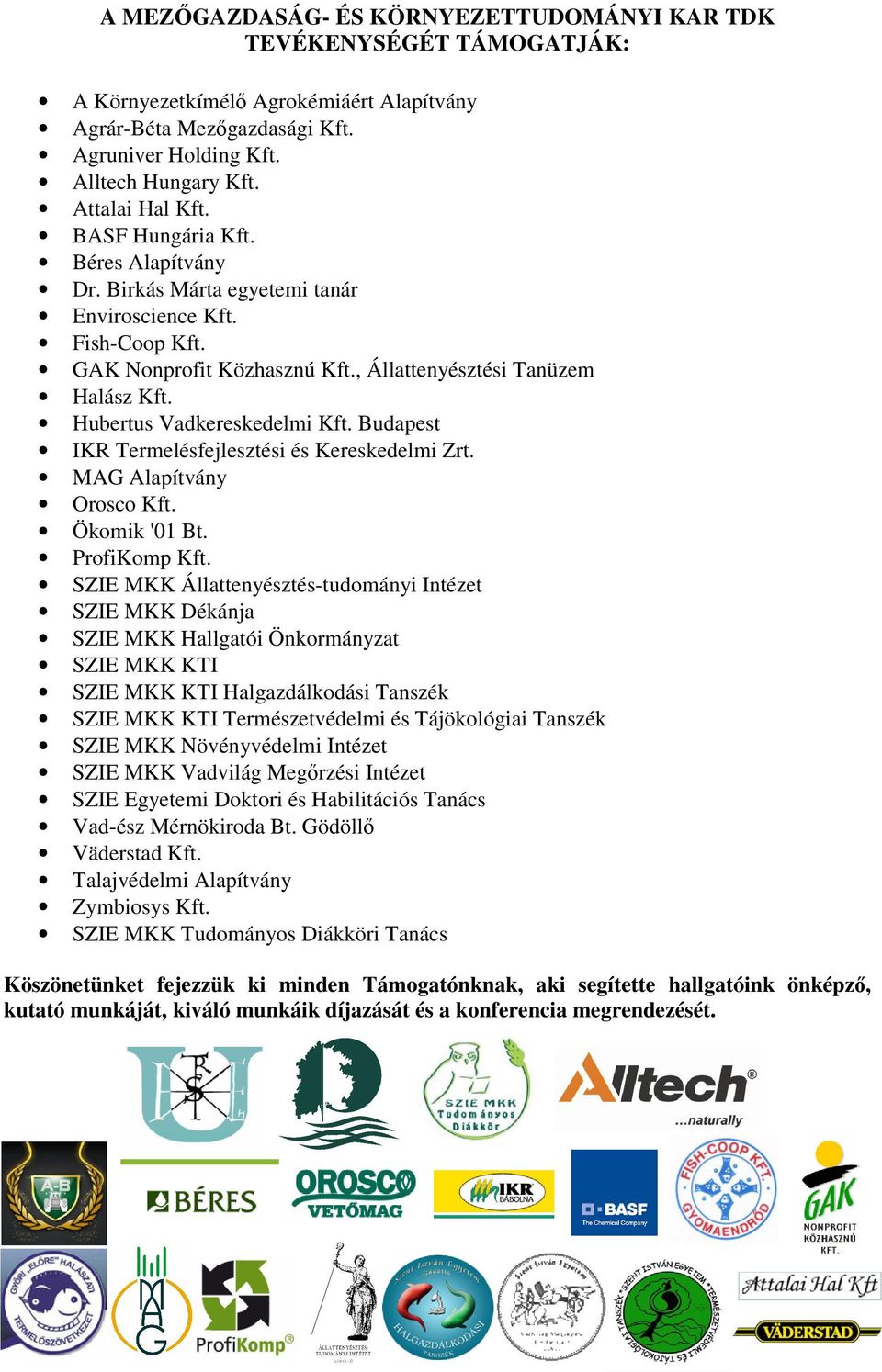Hubertus Vadkereskedelmi Kft. Budapest IKR Termelésfejlesztési és Kereskedelmi Zrt. MAG Alapítvány Orosco Kft. Ökomik '01 Bt. ProfiKomp Kft.