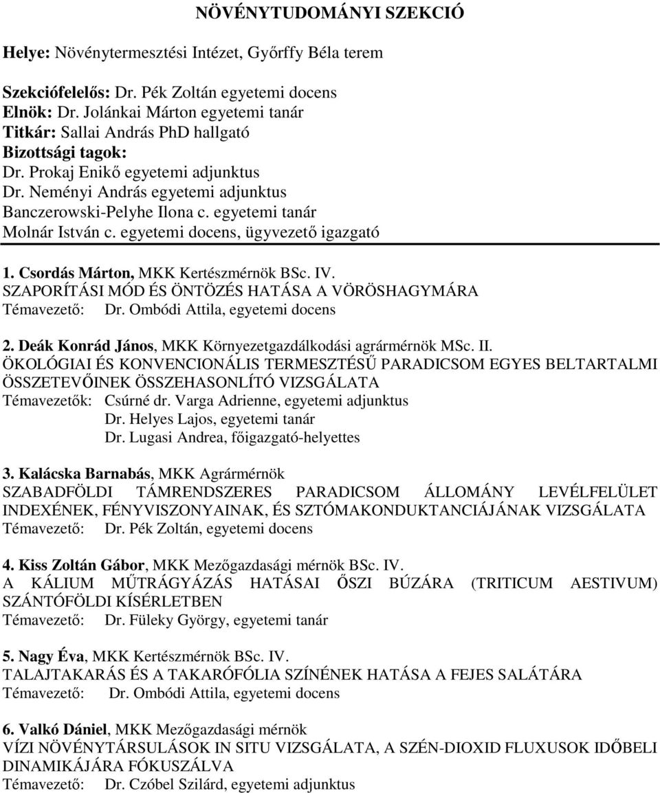 egyetemi docens, ügyvezetı igazgató 1. Csordás Márton, MKK Kertészmérnök BSc. IV. SZAPORÍTÁSI MÓD ÉS ÖNTÖZÉS HATÁSA A VÖRÖSHAGYMÁRA Témavezetı: Dr. Ombódi Attila, egyetemi docens 2.