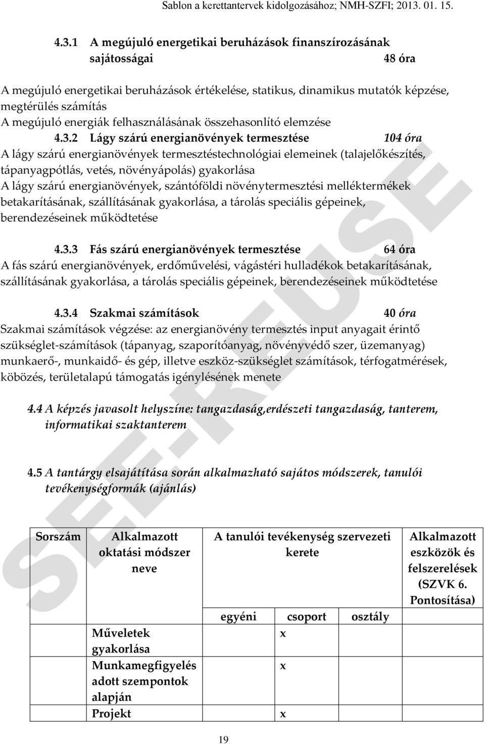 2 Lágy szárú energianövények termesztése 104 óra A lágy szárú energianövények termesztéstechnológiai elemeinek (talajelőkészítés, tápanyagpótlás, vetés, növényápolás) gyakorlása A lágy szárú