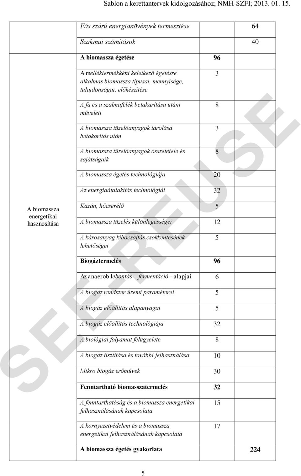 biomassza égetés technológiája 20 Az energiaátalakítás technológiái 32 Kazán, hőcserélő 5 A biomassza tüzelés különlegességei 12 A károsanyag kibocsájtás csökkentésének lehetőségei Biogáztermelés 96