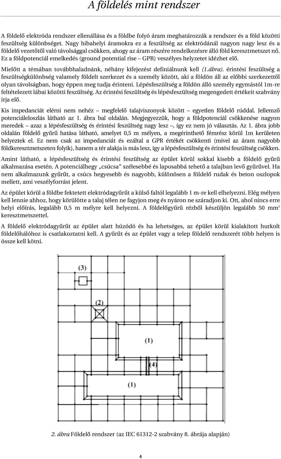 Ez a földpotenciál emelkedés (grond potential rise GPR) veszélyes helyzetet idézhet elô. Mielôtt a témában továbbhaladnánk, néhány kifejezést definiálnnk kell (1.ábra).