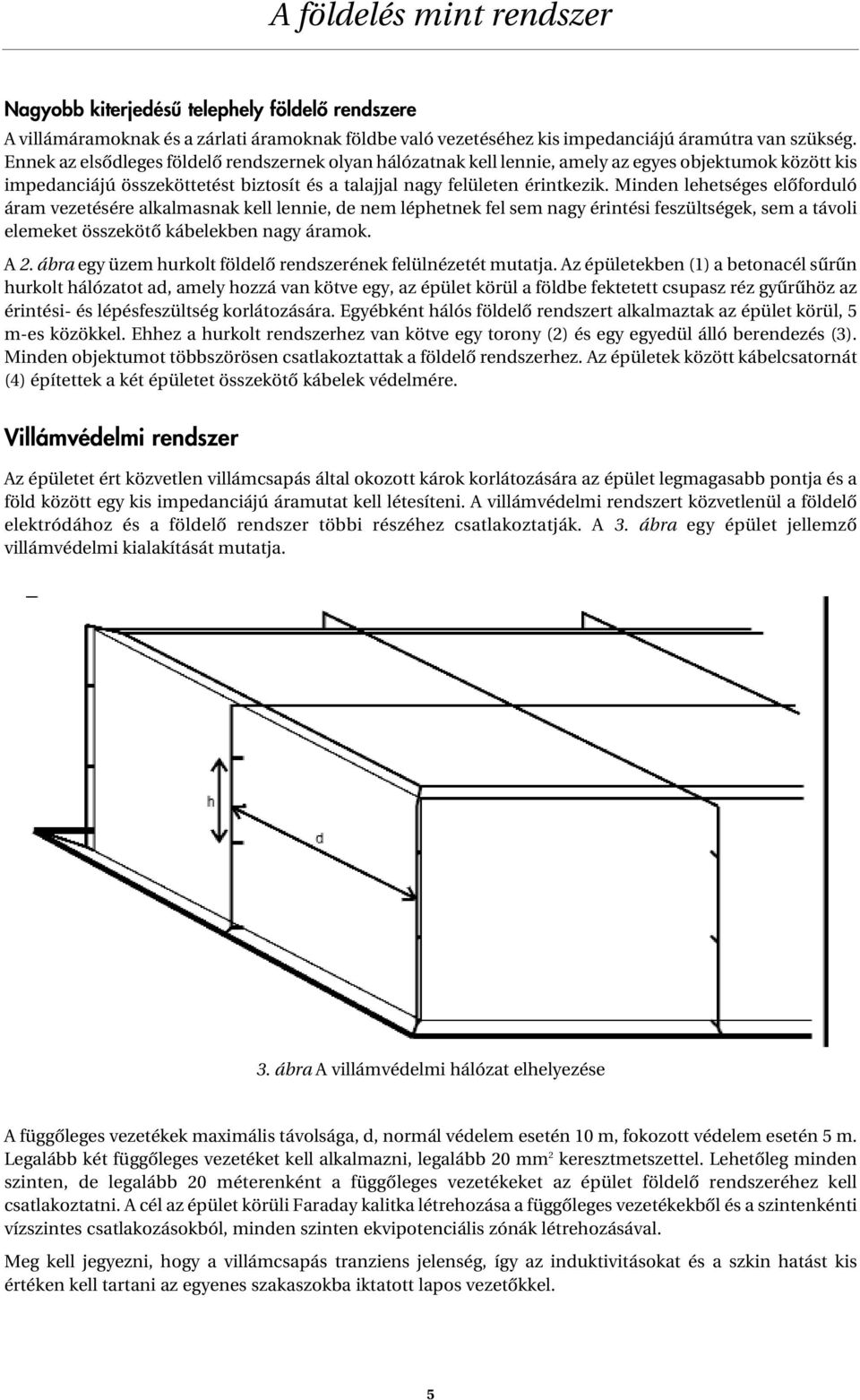 Minden lehetséges elôfordló áram vezetésére alkalmasnak kell lennie, de nem léphetnek fel sem nagy érintési feszültségek, sem a távoli elemeket összekötô kábelekben nagy áramok. A 2.