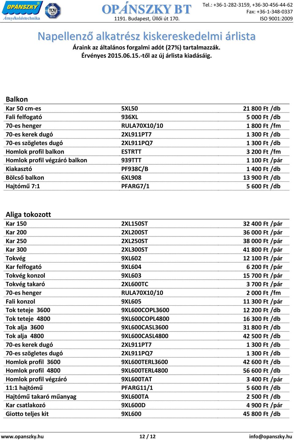 /db Hajtómű 7:1 PFARG7/1 5 600 Ft /db Aliga tokozott Kar 150 2XL150ST 32 400 Ft /pár Kar 200 2XL200ST 36 000 Ft /pár Kar 250 2XL250ST 38 000 Ft /pár Kar 300 2XL300ST 41 800 Ft /pár Tokvég 9XL602 12