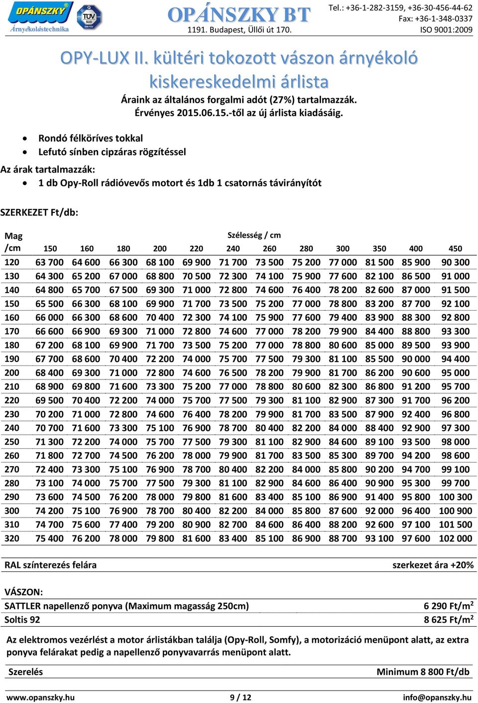 Mag Szélesség / cm /cm 150 160 180 200 220 240 260 280 300 350 400 450 120 63 700 64 600 66 300 68 100 69 900 71 700 73 500 75 200 77 000 81 500 85 900 90 300 130 64 300 65 200 67 000 68 800 70 500