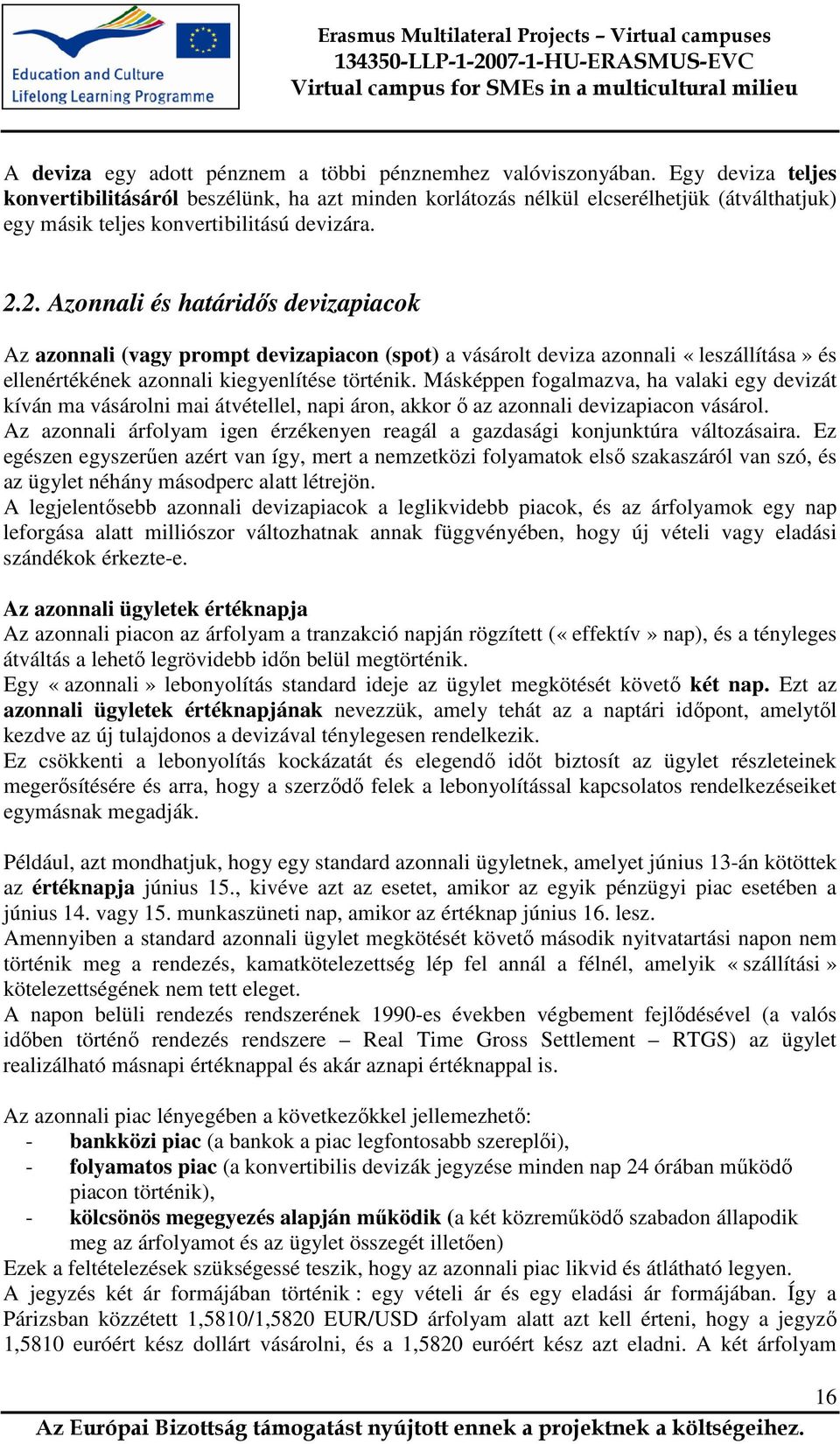 2. Azonnali és határidıs devizapiacok Az azonnali (vagy prompt devizapiacon (spot) a vásárolt deviza azonnali «leszállítása» és ellenértékének azonnali kiegyenlítése történik.