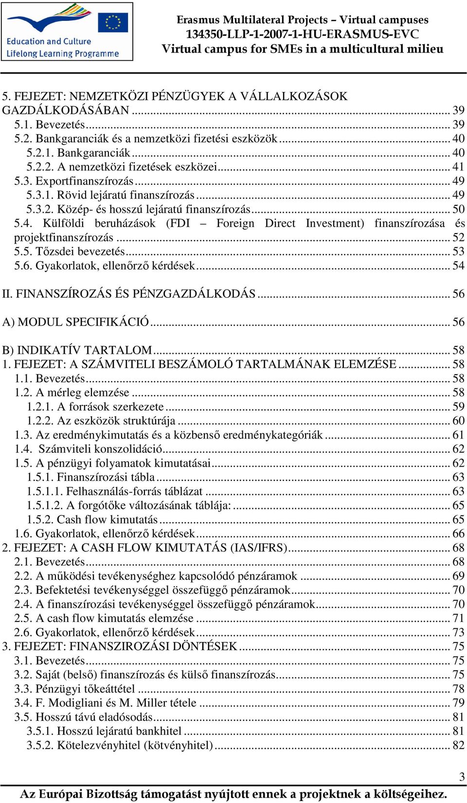 .. 52 5.5. Tızsdei bevezetés... 53 5.6. Gyakorlatok, ellenırzı kérdések... 54 II. FINANSZÍROZÁS ÉS PÉNZGAZDÁLKODÁS... 56 A) MODUL SPECIFIKÁCIÓ... 56 B) INDIKATÍV TARTALOM... 58 1.