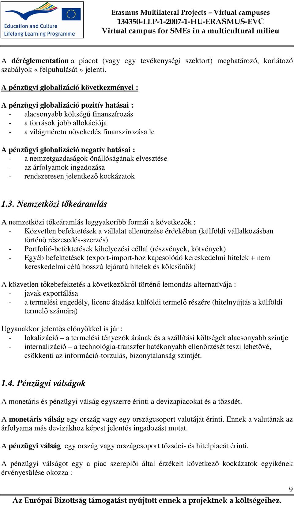 pénzügyi globalizáció negatív hatásai : - a nemzetgazdaságok önállóságának elvesztése - az árfolyamok ingadozása - rendszeresen jelentkezı kockázatok 1.3.