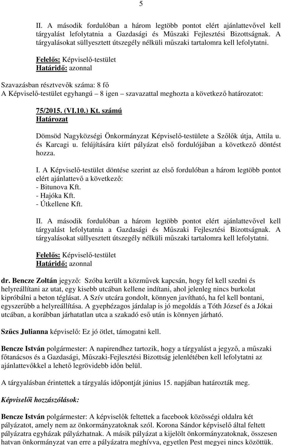 Szavazásban résztvevők száma: 8 fő A Képviselő-testület egyhangú 8 igen szavazattal meghozta a következő határozatot: 75/2015. (VI.10.) Kt.