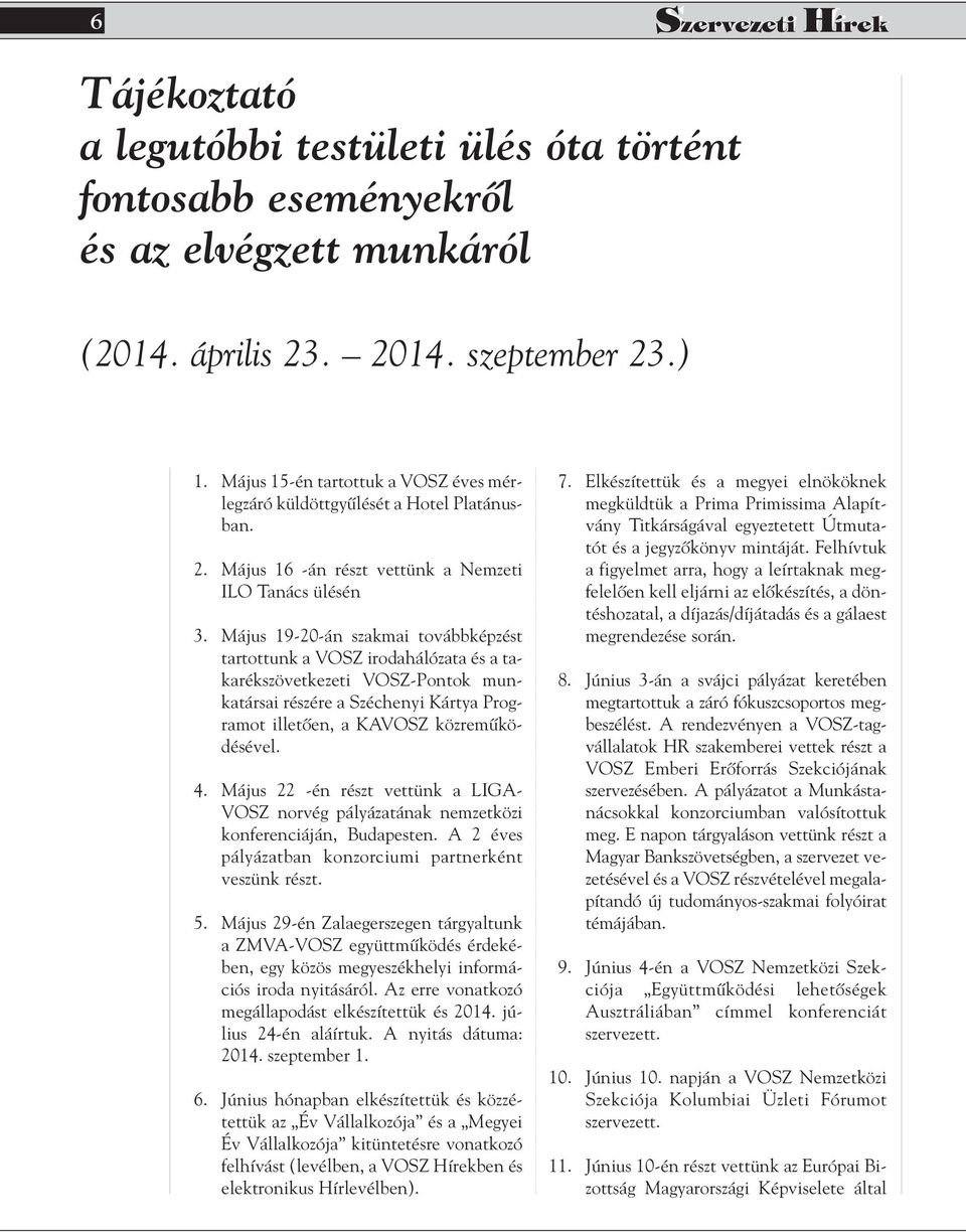 Május 19-20-án szakmai továbbképzést tartottunk a VOSZ irodahálózata és a takarékszövetkezeti VOSZ-Pontok munkatársai részére a Széchenyi Kártya Programot illetôen, a KAVOSZ közremûködésével. 4.