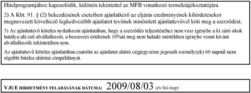 3) Az ajánlattevő köteles nyilatkozni ajánlatában, hogy a szerződés teljesítéséhez nem vesz igénybe a ki záró okok hatálya alá eső alvállalkozót, a beszerzés értékének 10%át meg nem