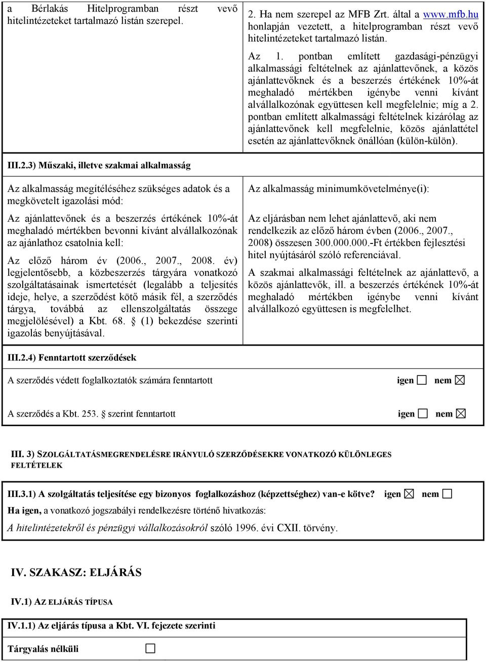 pontban említett gazdasági-pénzügyi alkalmassági feltételnek az ajánlattevőnek, a közös ajánlattevőknek és a beszerzés értékének 10%-át meghaladó mértékben igénybe venni kívánt alvállalkozónak