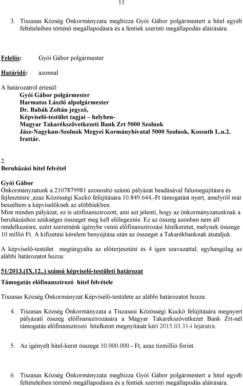 Beruházási hitel felvétel Önkormányzatunk a 2107879981 azonosító számú pályázat beadásával falumegújításra és fejlesztésre,azaz Közösségi Kuckó felújítására 10.849.