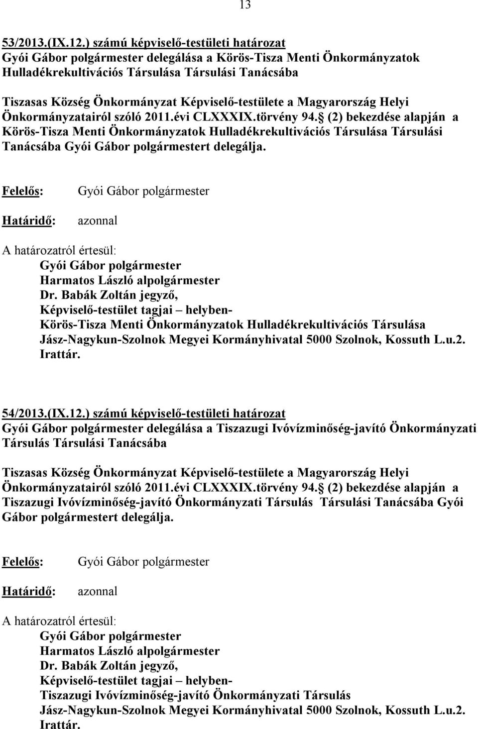 Helyi Önkormányzatairól szóló 2011.évi CLXXXIX.törvény 94. (2) bekezdése alapján a Körös-Tisza Menti Önkormányzatok Hulladékrekultivációs Társulása Társulási Tanácsába t delegálja.