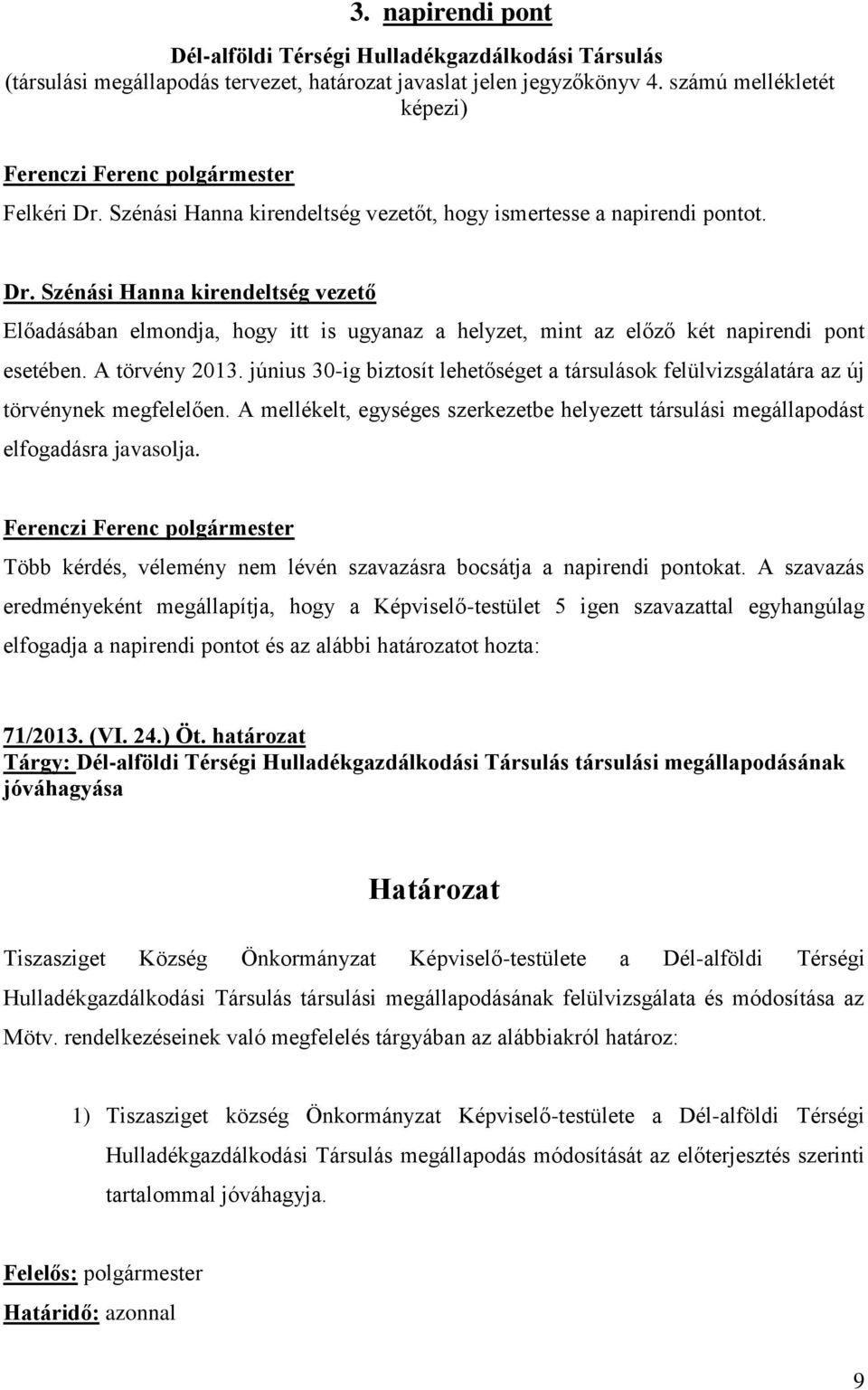 Szénási Hanna kirendeltség vezető Előadásában elmondja, hogy itt is ugyanaz a helyzet, mint az előző két napirendi pont esetében. A törvény 2013.