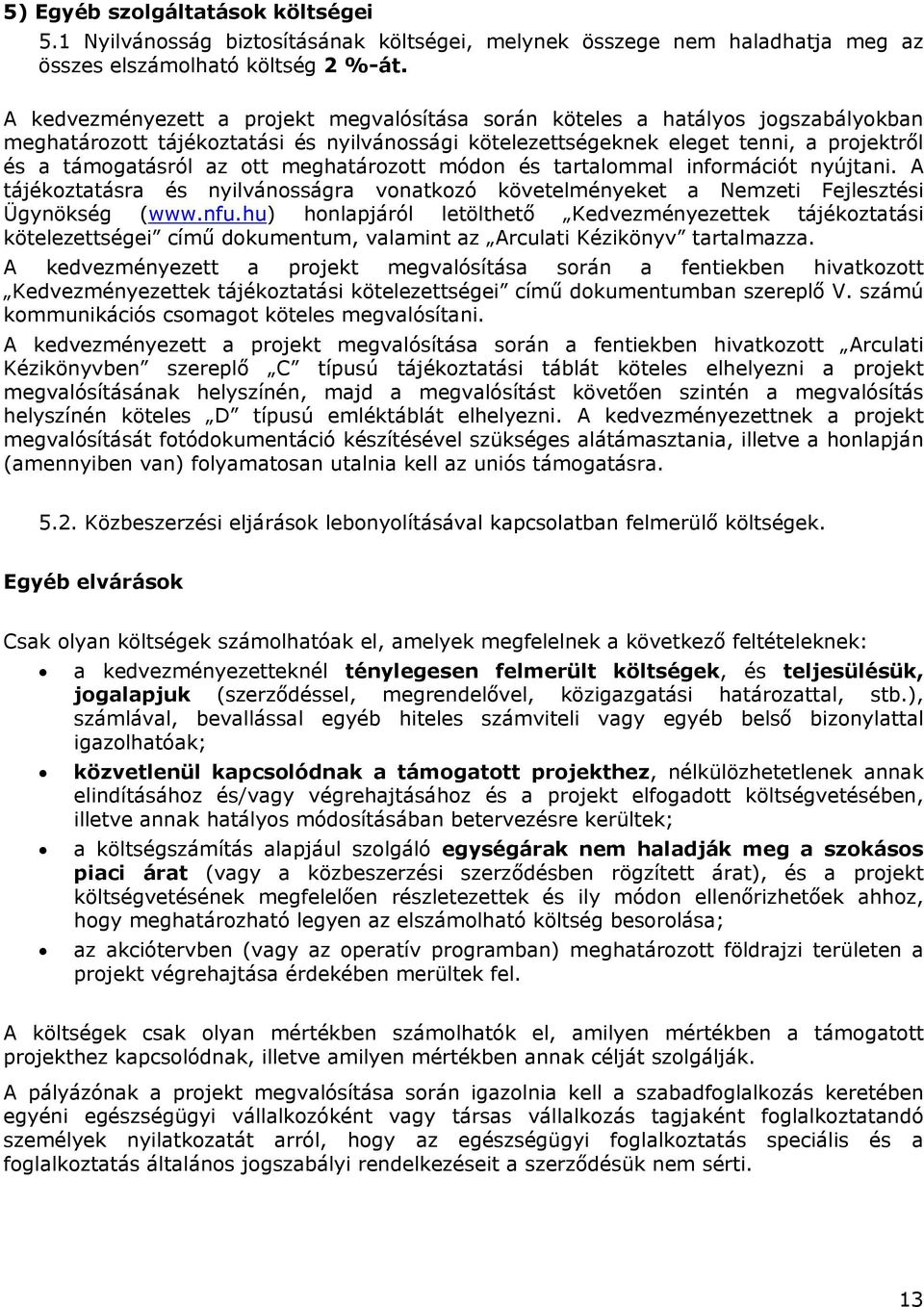 meghatározott módon és tartalommal információt nyújtani. A tájékoztatásra és nyilvánosságra vonatkozó követelményeket a Nemzeti Fejlesztési Ügynökség (www.nfu.