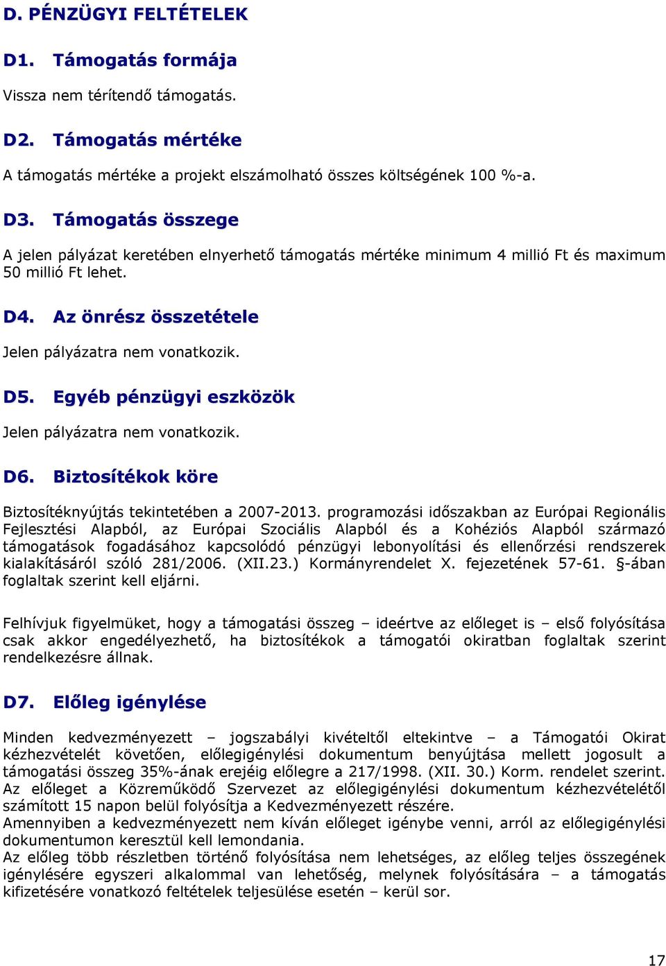 Egyéb pénzügyi eszközök Jelen pályázatra nem vonatkozik. D6. Biztosítékok köre Biztosítéknyújtás tekintetében a 2007-2013.