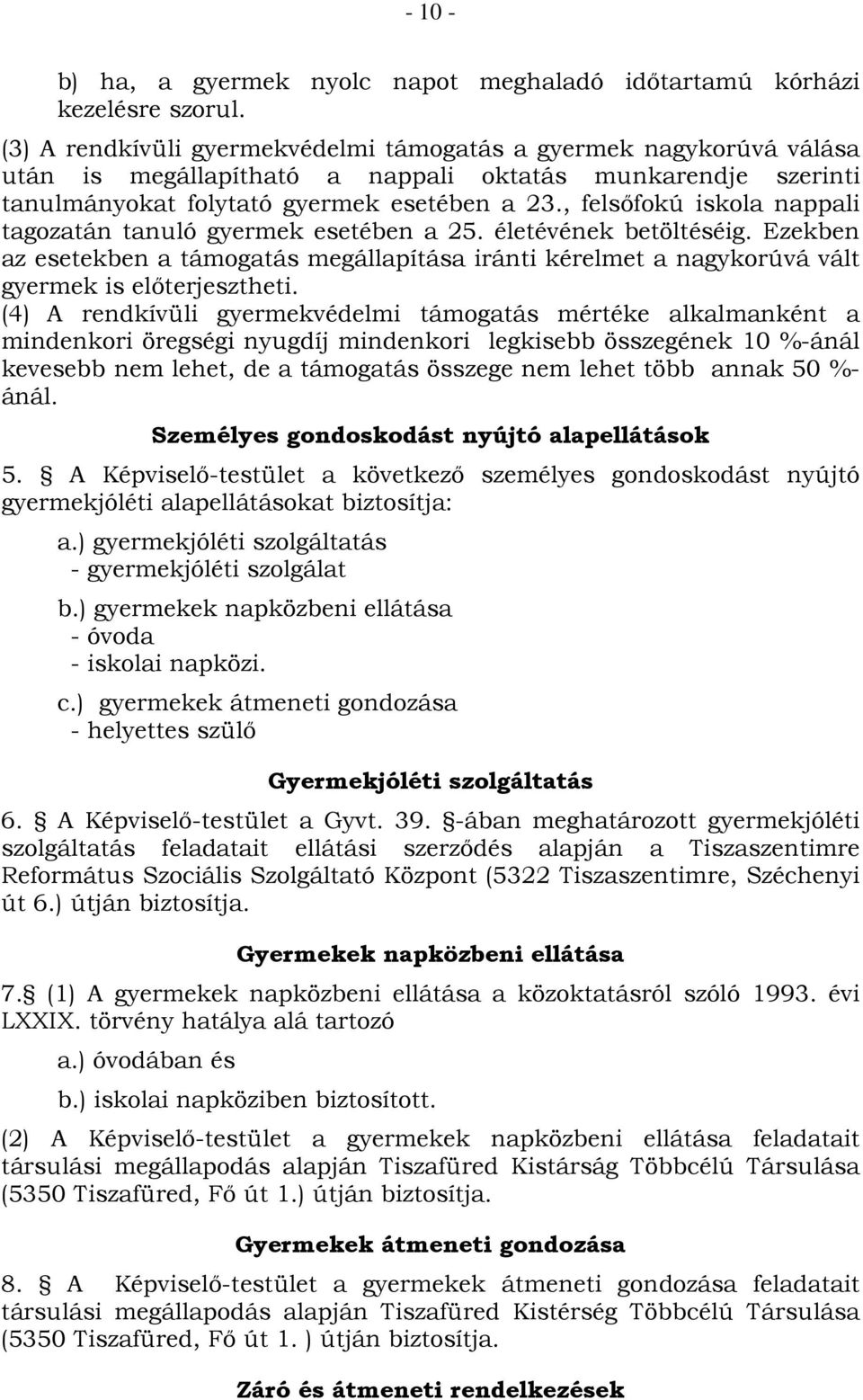 , felsőfokú iskola nappali tagozatán tanuló gyermek esetében a 25. életévének betöltéséig. Ezekben az esetekben a támogatás megállapítása iránti kérelmet a nagykorúvá vált gyermek is előterjesztheti.