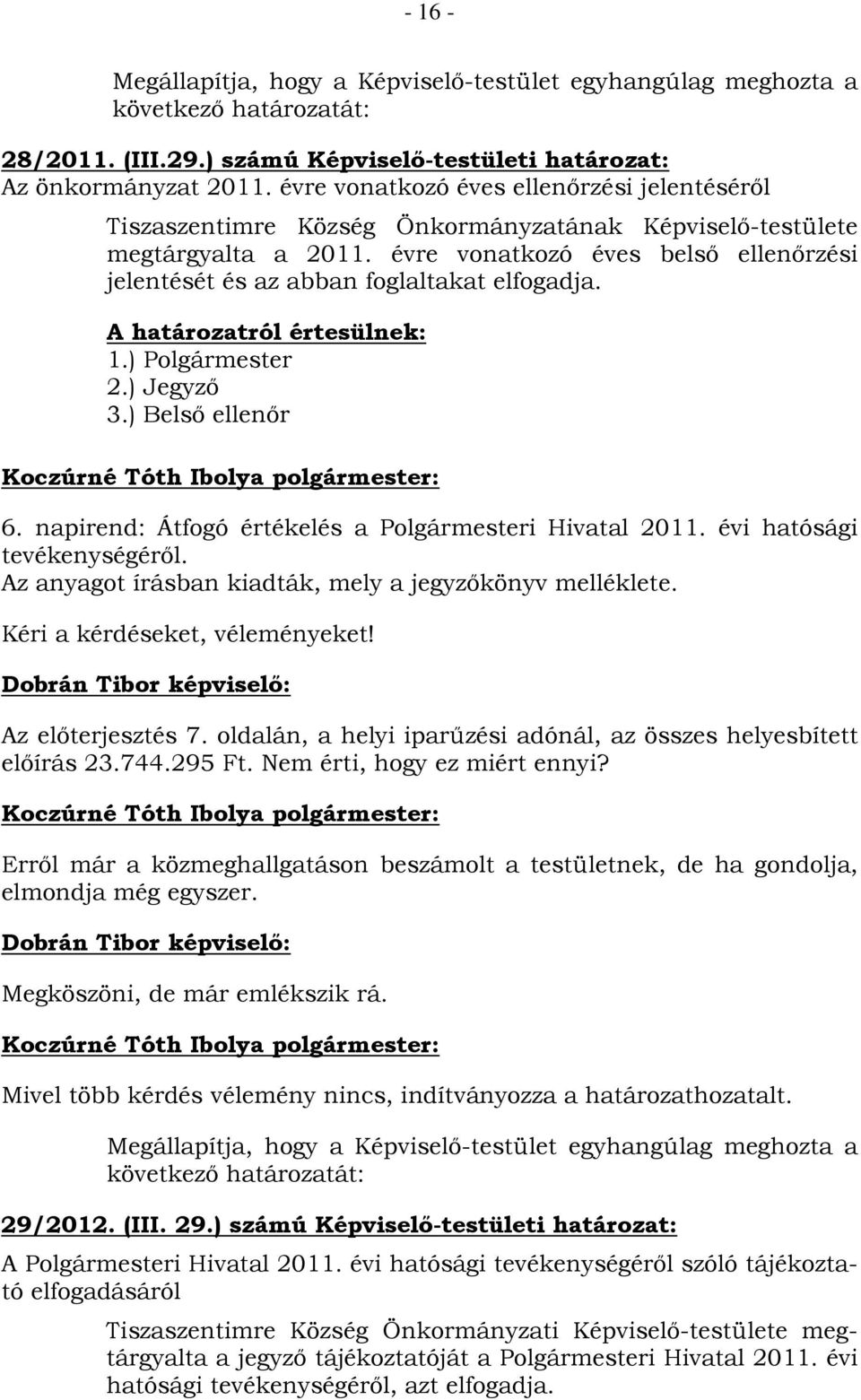 évre vonatkozó éves belső ellenőrzési jelentését és az abban foglaltakat elfogadja. 1.) Polgármester 2.) Jegyző 3.) Belső ellenőr 6. napirend: Átfogó értékelés a Polgármesteri Hivatal 2011.