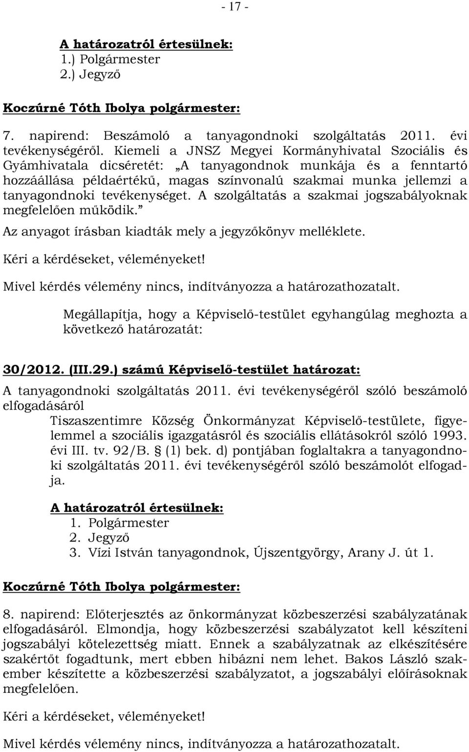 tevékenységet. A szolgáltatás a szakmai jogszabályoknak megfelelően működik. Az anyagot írásban kiadták mely a jegyzőkönyv melléklete. Kéri a kérdéseket, véleményeket!