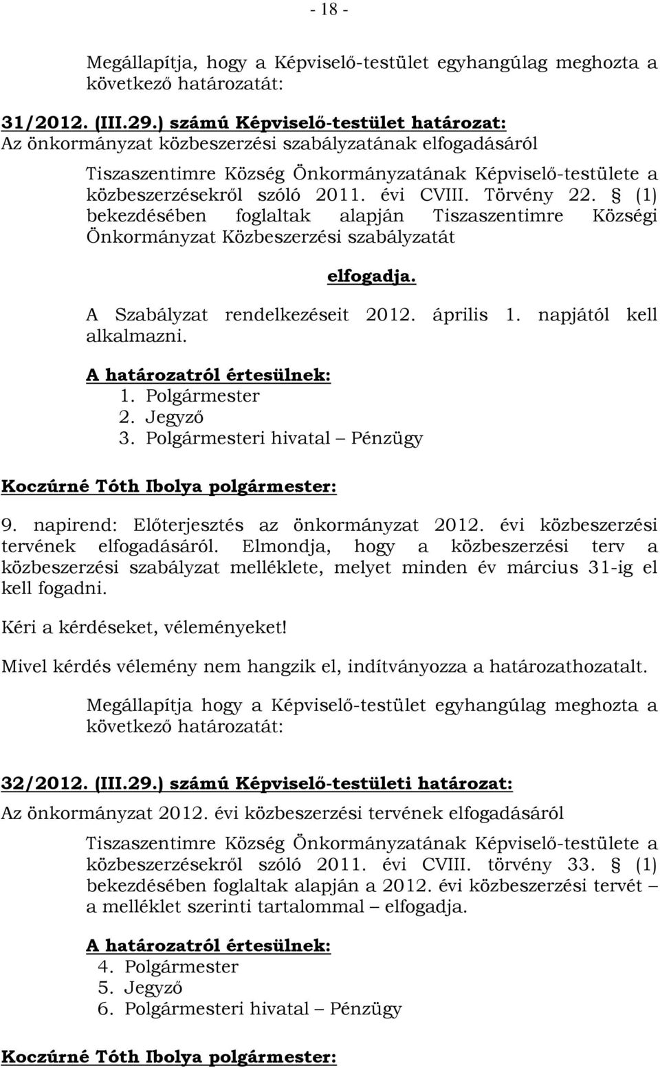 Törvény 22. (1) bekezdésében foglaltak alapján Tiszaszentimre Községi Önkormányzat Közbeszerzési szabályzatát elfogadja. A Szabályzat rendelkezéseit 2012. április 1. napjától kell alkalmazni. 1. Polgármester 2.