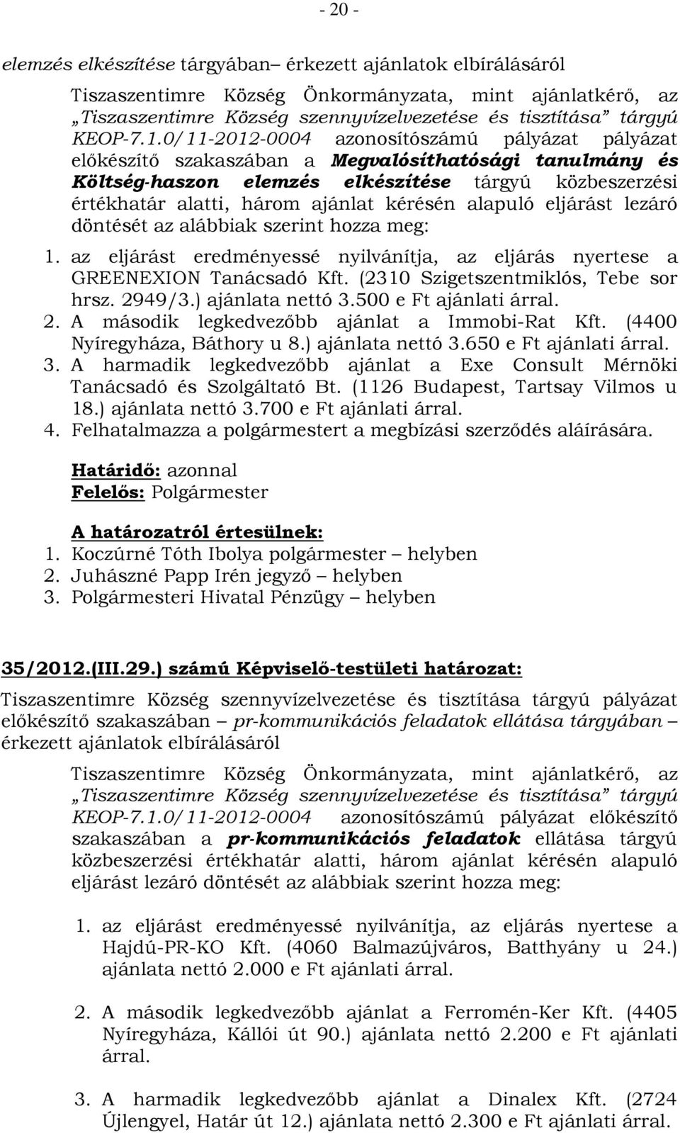 kérésén alapuló eljárást lezáró döntését az alábbiak szerint hozza meg: 1. az eljárást eredményessé nyilvánítja, az eljárás nyertese a GREENEXION Tanácsadó Kft. (2310 Szigetszentmiklós, Tebe sor hrsz.