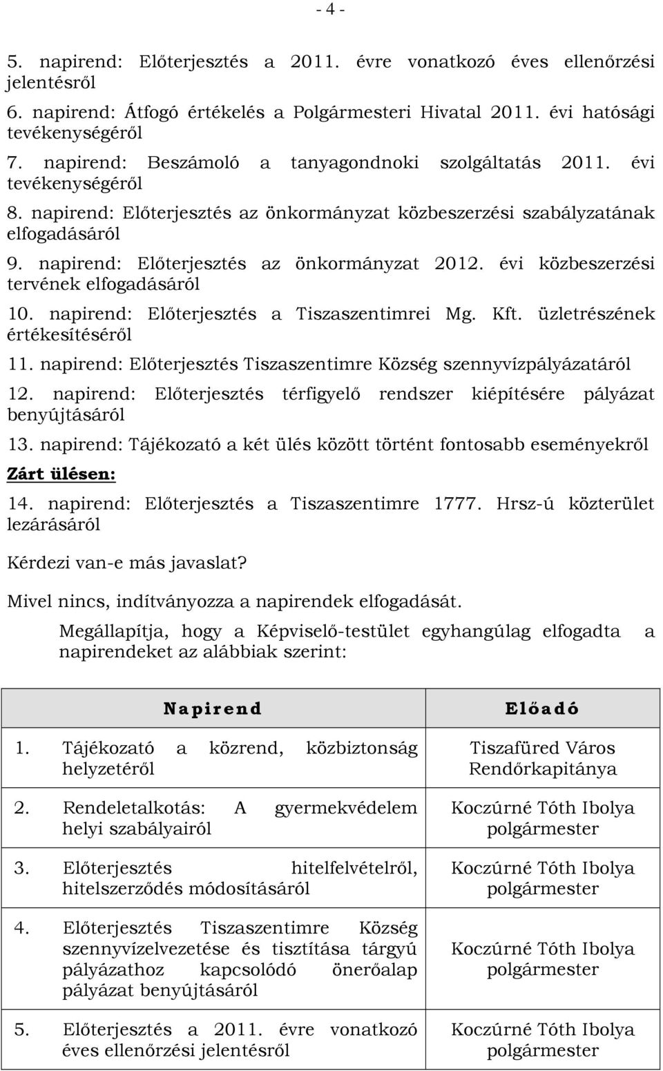 napirend: Előterjesztés az önkormányzat 2012. évi közbeszerzési tervének elfogadásáról 10. napirend: Előterjesztés a Tiszaszentimrei Mg. Kft. üzletrészének értékesítéséről 11.