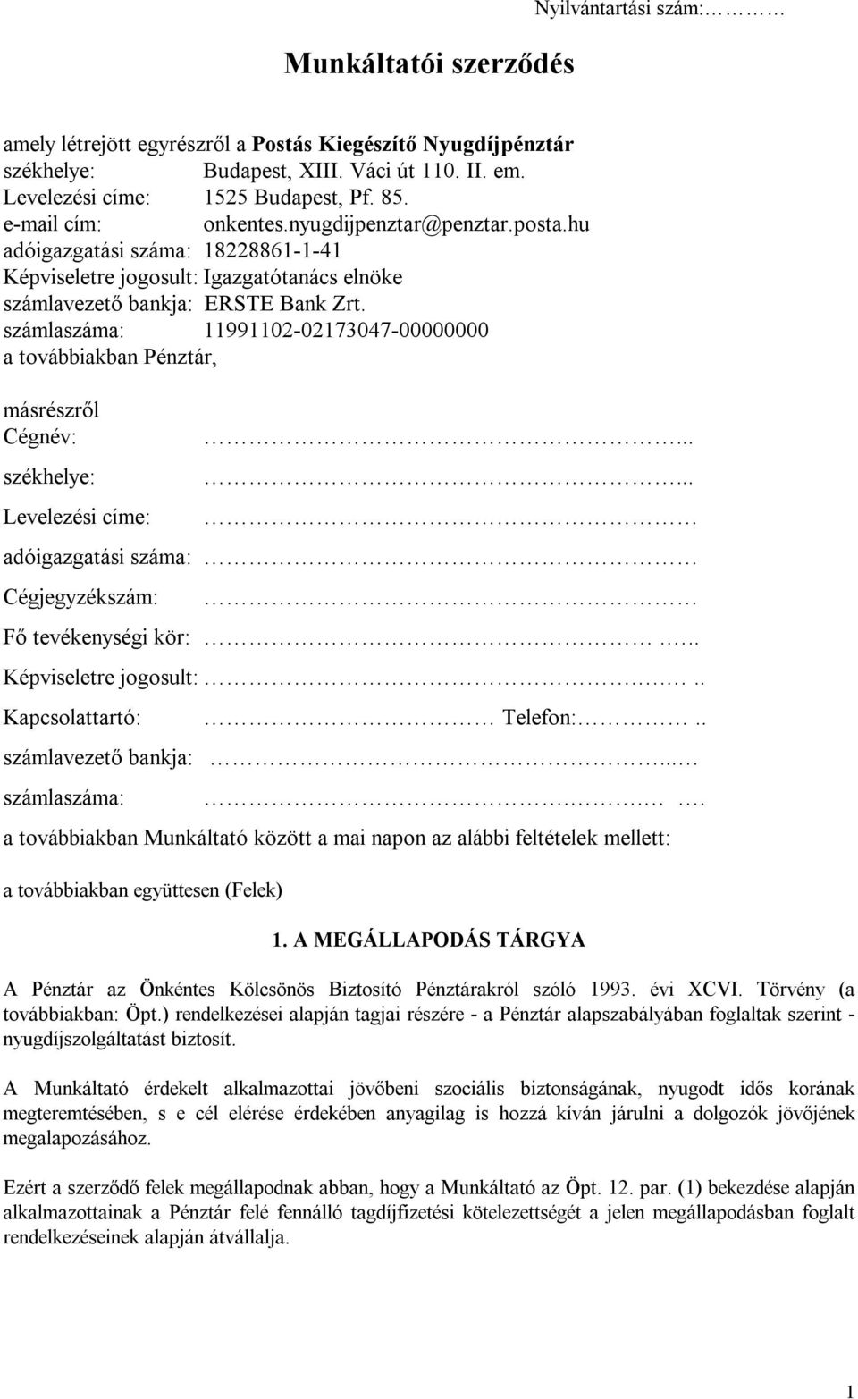 számlaszáma: 11991102-02173047-00000000 a továbbiakban Pénztár, másrészről Cégnév: székhelye: Levelezési címe:...... adóigazgatási száma: Cégjegyzékszám: Fő tevékenységi kör:... Képviseletre jogosult:.