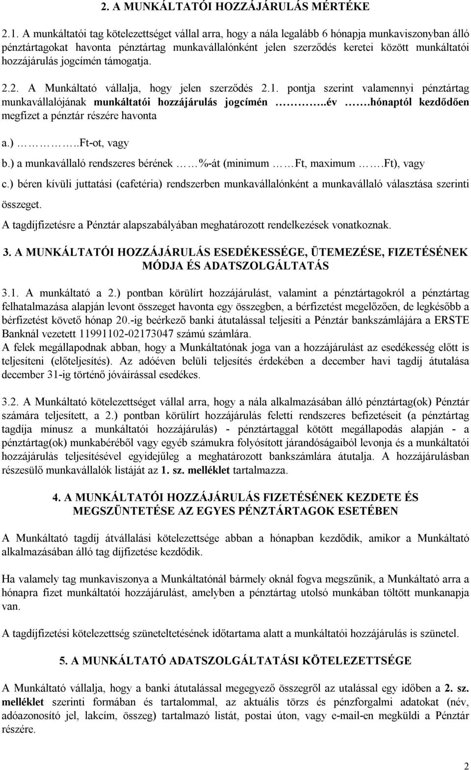 hozzájárulás jogcímén támogatja. 2.2. A Munkáltató vállalja, hogy jelen szerződés 2.1. pontja szerint valamennyi pénztártag munkavállalójának munkáltatói hozzájárulás jogcímén..év.