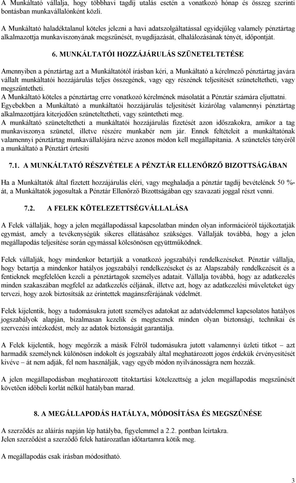 MUNKÁLTATÓI HOZZÁJÁRULÁS SZÜNETELTETÉSE Amennyiben a pénztártag azt a Munkáltatótól írásban kéri, a Munkáltató a kérelmező pénztártag javára vállalt munkáltatói hozzájárulás teljes összegének, vagy