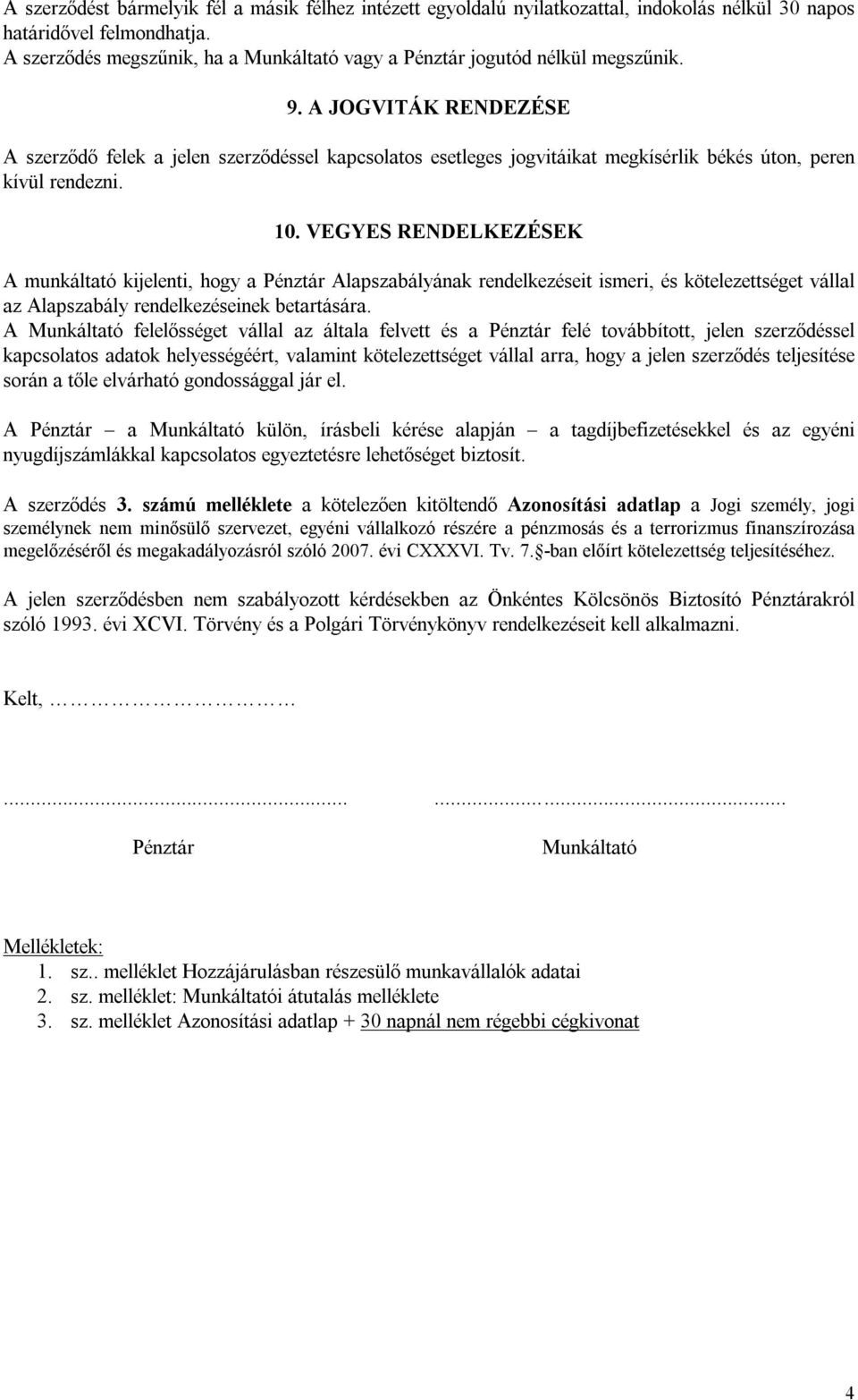A JOGVITÁK RENDEZÉSE A szerződő felek a jelen szerződéssel kapcsolatos esetleges jogvitáikat megkísérlik békés úton, peren kívül rendezni. 10.