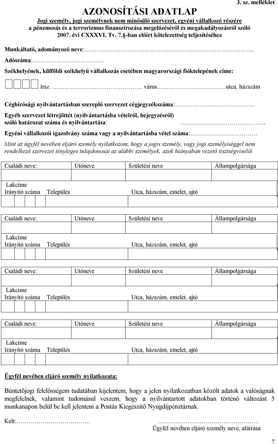 város.. utca, házszám Cégbírósági nyilvántartásban szereplő szervezet cégjegyzékszáma:. Egyéb szervezet létrejöttét (nyilvántartásba vételről, bejegyzésről) szóló határozat száma és nyilvántartása:.