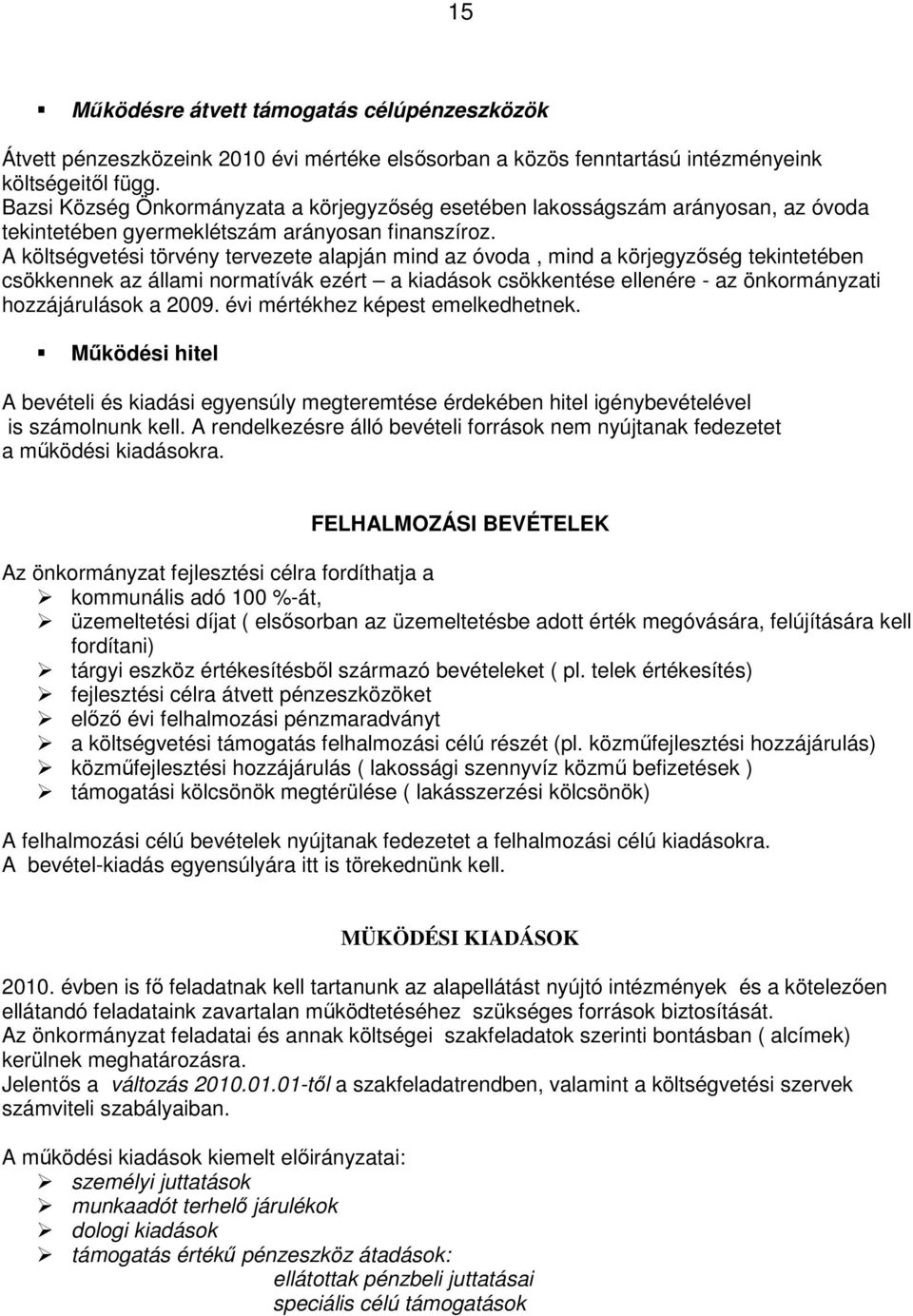 A költségvetési törvény tervezete alapján mind az óvoda, mind a körjegyzıség tekintetében csökkennek az állami normatívák ezért a kiadások csökkentése ellenére - az önkormányzati hozzájárulások a