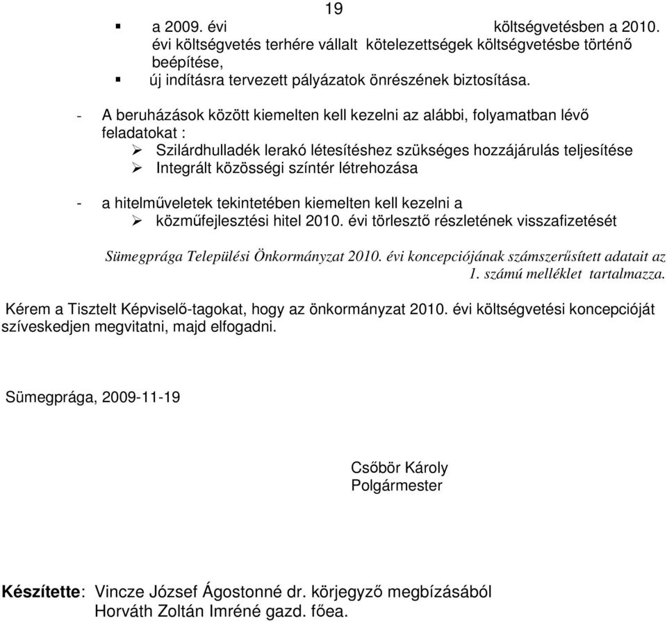 - a hitelmőveletek tekintetében kiemelten kell kezelni a közmőfejlesztési hitel 2010. évi törlesztı részletének visszafizetését Sümegprága Települési Önkormányzat 2010.