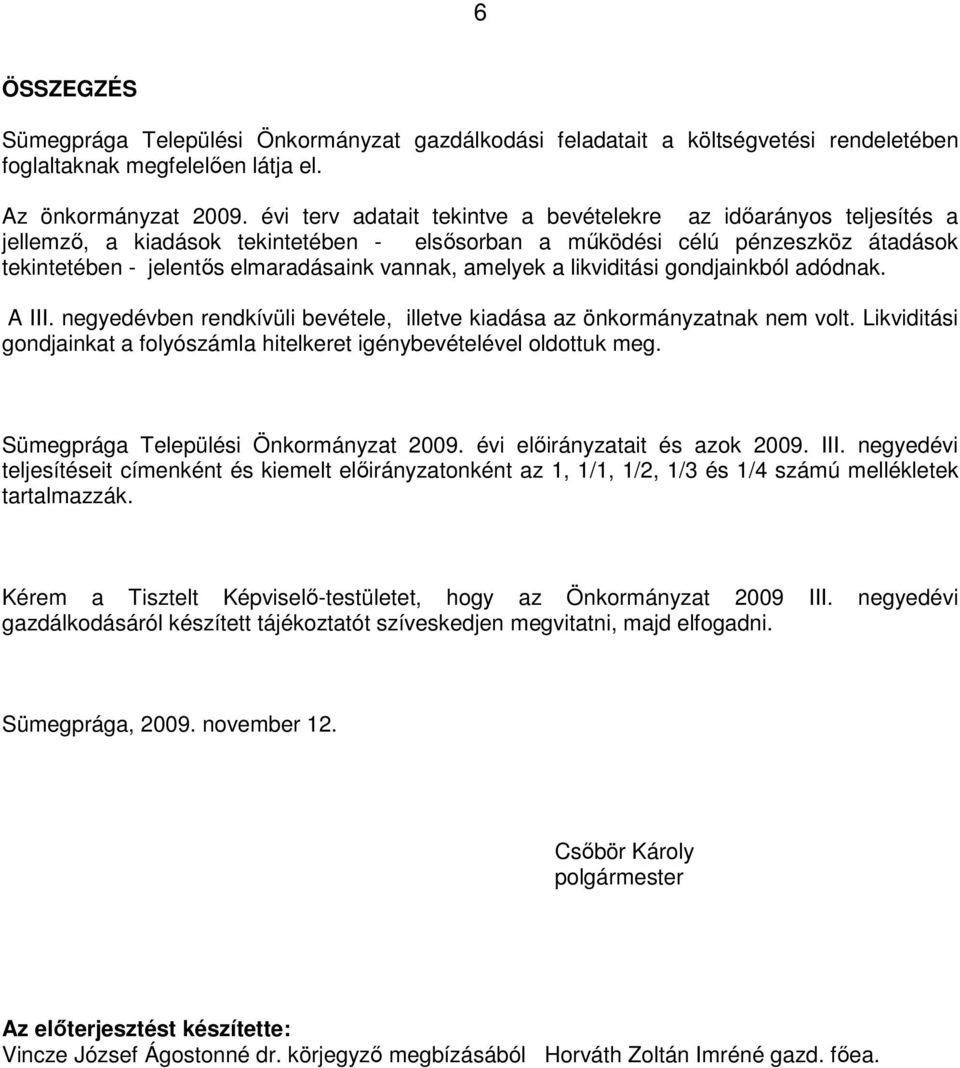 amelyek a likviditási gondjainkból adódnak. A III. negyedévben rendkívüli bevétele, illetve kiadása az önkormányzatnak nem volt.