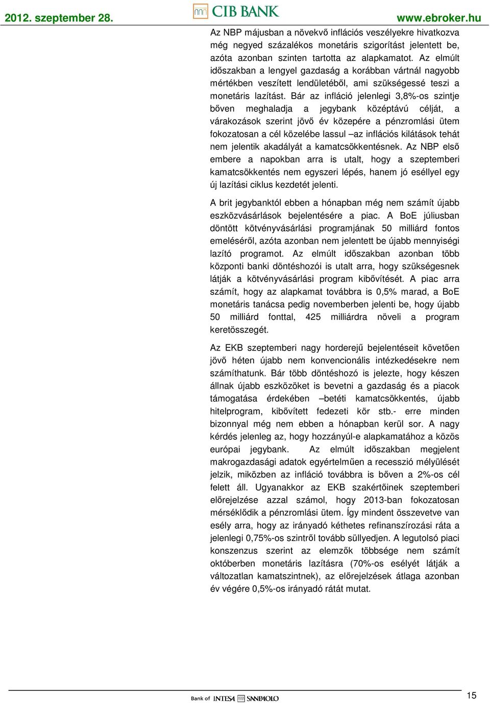 Bár az infláció jelenlegi 3,8%-os szintje bıven meghaladja a jegybank középtávú célját, a várakozások szerint jövı év közepére a pénzromlási ütem fokozatosan a cél közelébe lassul az inflációs