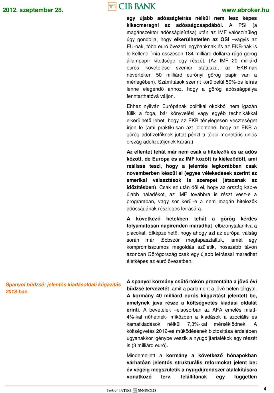 milliárd dollárra rúgó görög állampapír kitettsége egy részét. (Az IMF 20 milliárd eurós követelése szenior státuszú, az EKB-nak névértéken 50 milliárd eurónyi görög papír van a mérlegében).