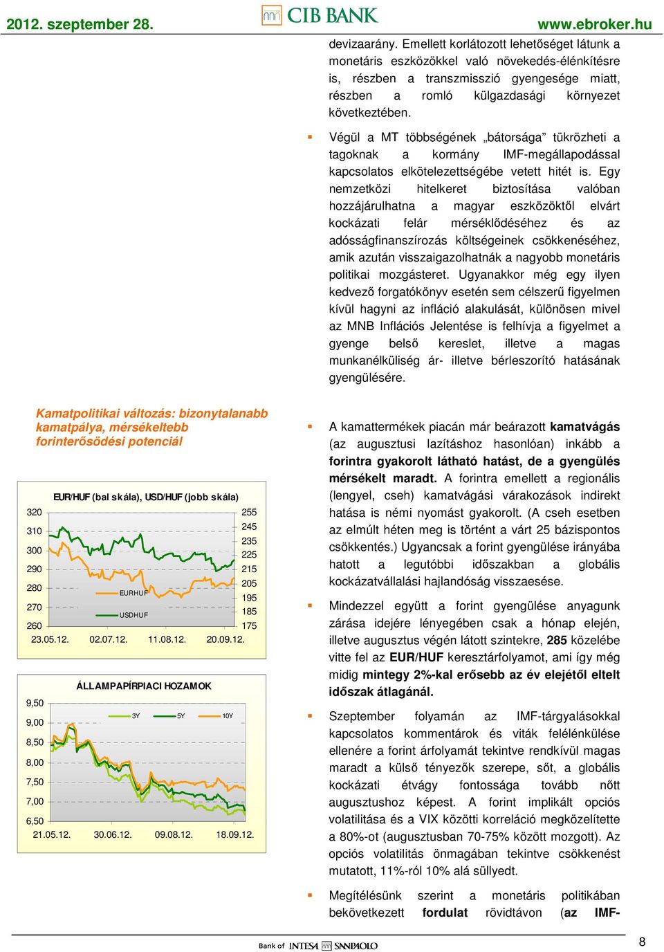 Végül a MT többségének bátorsága tükrözheti a tagoknak a kormány IMF-megállapodással kapcsolatos elkötelezettségébe vetett hitét is.