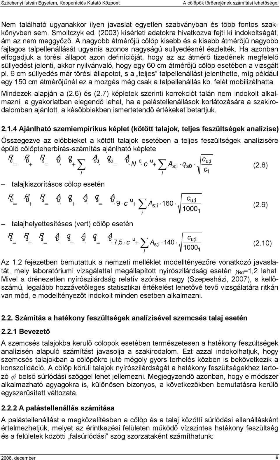 Ha azonban elfogadjuk a törési állapot azon definícióját, hogy az az átmérı tizedének megfelelı süllyedést jelenti, akkor nyilvánvaló, hogy egy 60 cm átmérıjő cölöp esetében a vizsgált pl.