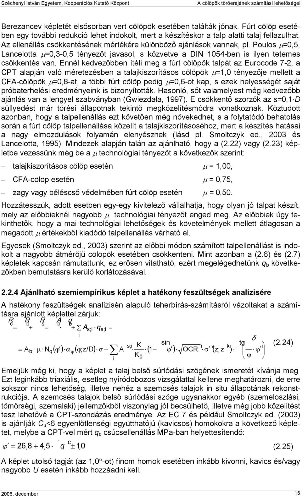 Ennél kedvezıbben ítéli meg a fúrt cölöpök talpát az Eurocode 7-2, a CPT alapján való méretezésben a talajkiszorításos cölöpök µ=1,0 tényezıje mellett a CFA-cölöpök µ=0,8-at, a többi fúrt cölöp pedig