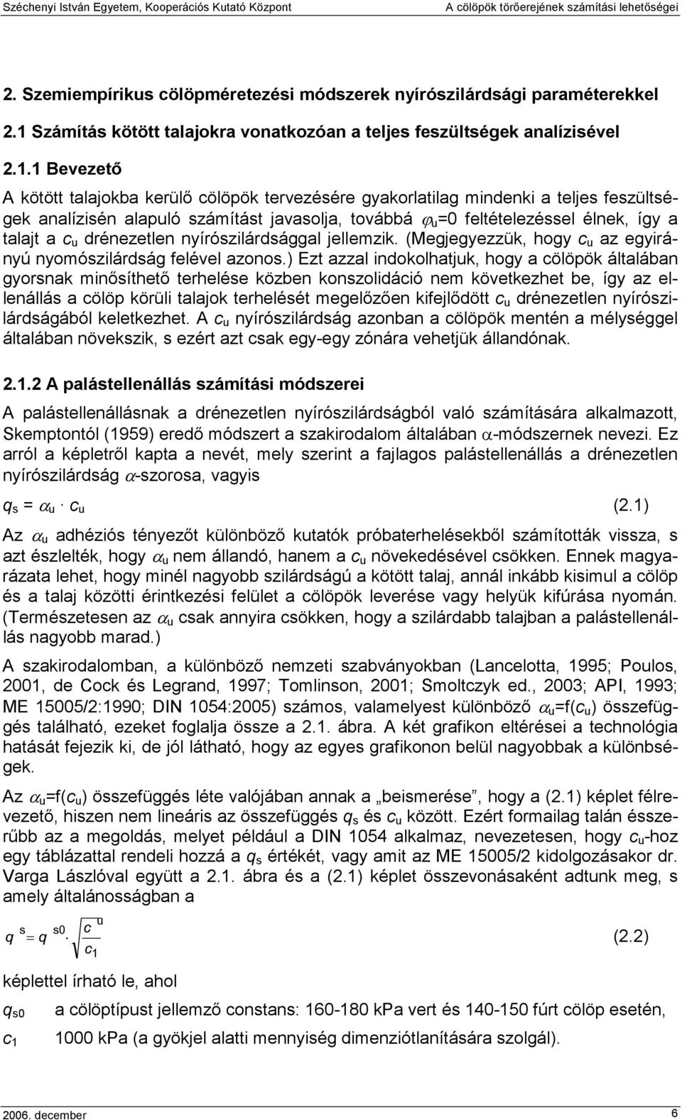 1 Bevezetı A kötött talajokba kerülı cölöpök tervezésére gyakorlatilag mindenki a teljes feszültségek analízisén alapuló számítást javasolja, továbbá ϕ u =0 feltételezéssel élnek, így a talajt a c u