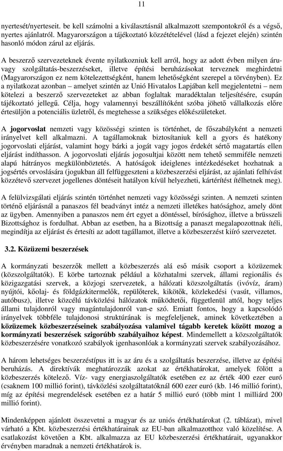 A beszerzı szervezeteknek évente nyilatkozniuk kell arról, hogy az adott évben milyen áruvagy szolgáltatás-beszerzéseket, illetve építési beruházásokat terveznek meghirdetni (Magyarországon ez nem