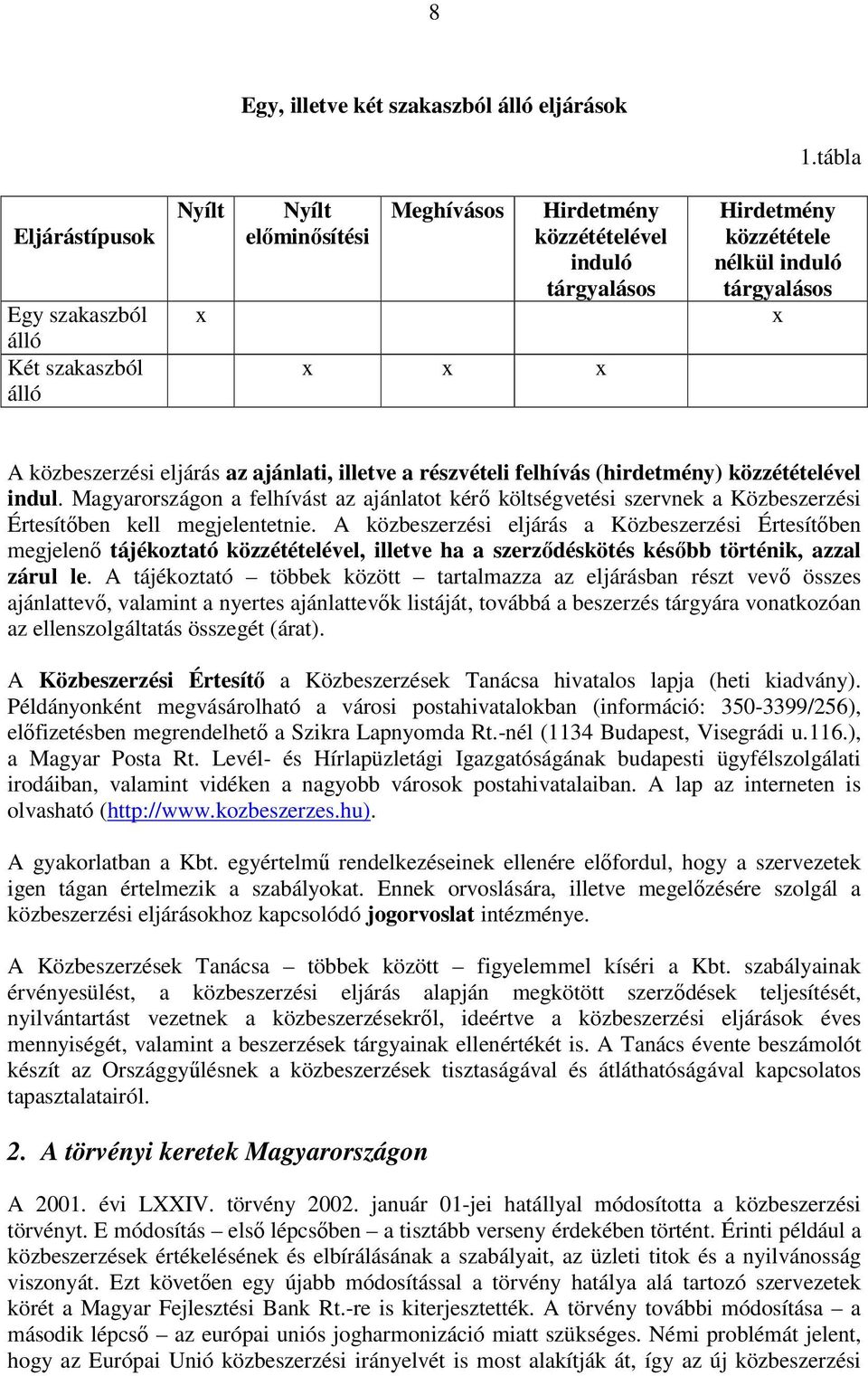 x A közbeszerzési eljárás az ajánlati, illetve a részvételi felhívás (hirdetmény) közzétételével indul.