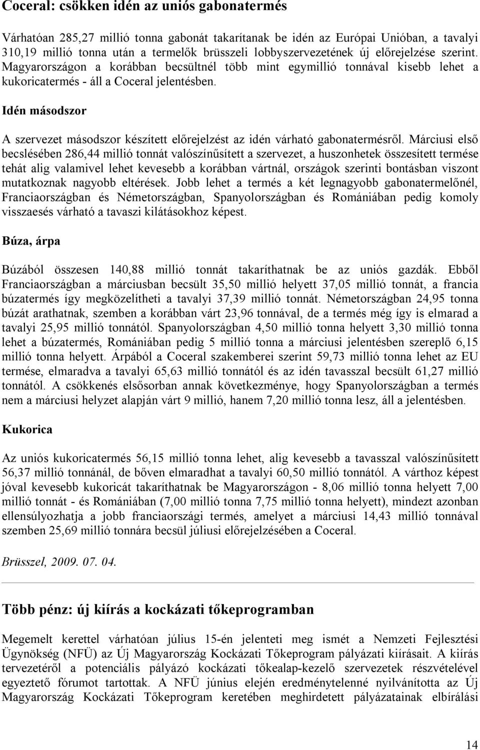 Idén másodszor A szervezet másodszor készített előrejelzést az idén várható gabonatermésről.