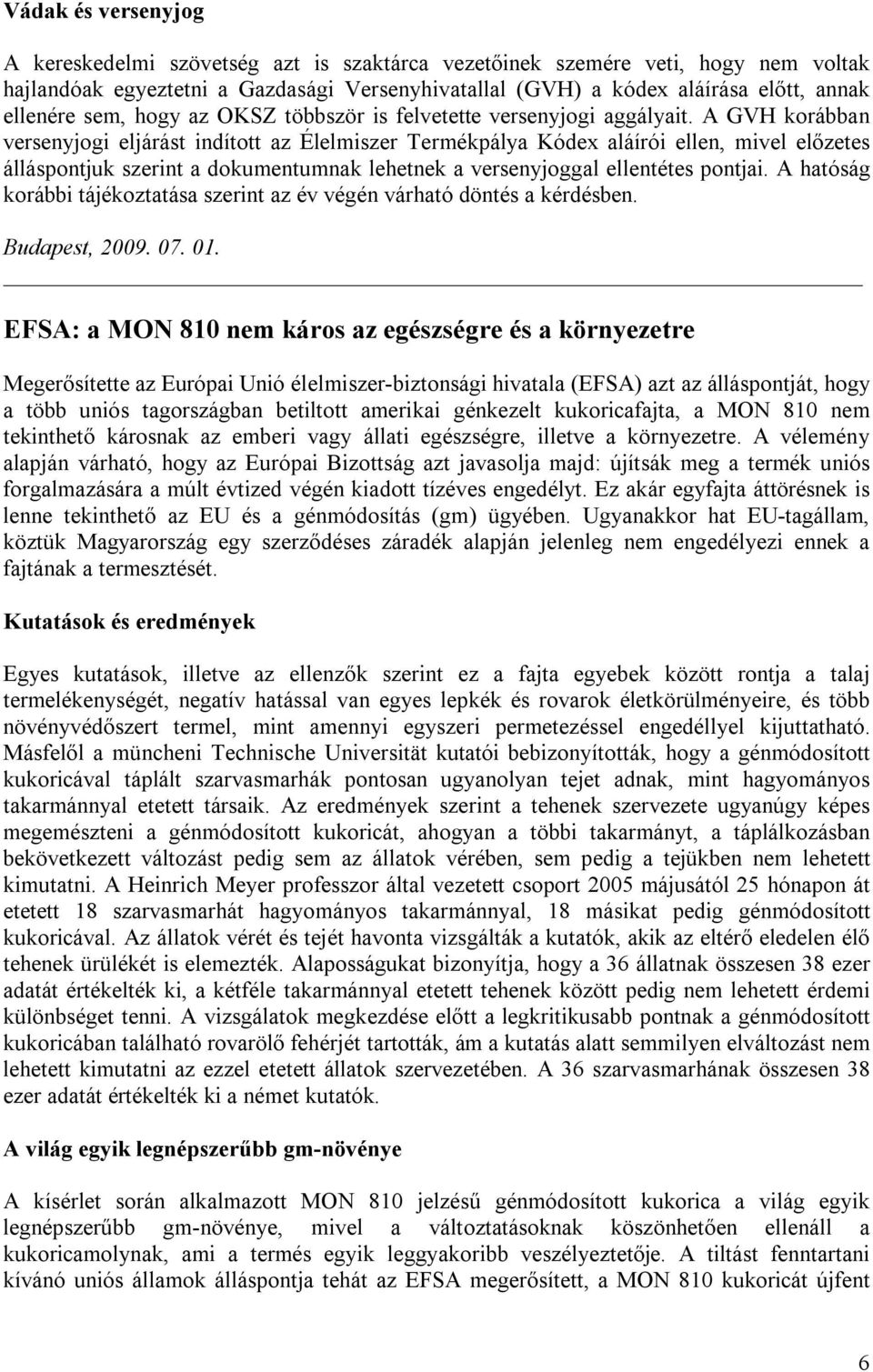 A GVH korábban versenyjogi eljárást indított az Élelmiszer Termékpálya Kódex aláírói ellen, mivel előzetes álláspontjuk szerint a dokumentumnak lehetnek a versenyjoggal ellentétes pontjai.