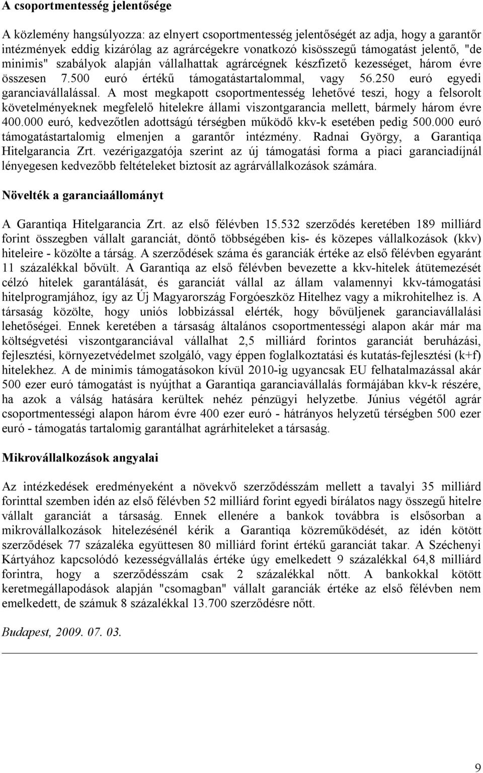 A most megkapott csoportmentesség lehetővé teszi, hogy a felsorolt követelményeknek megfelelő hitelekre állami viszontgarancia mellett, bármely három évre 400.